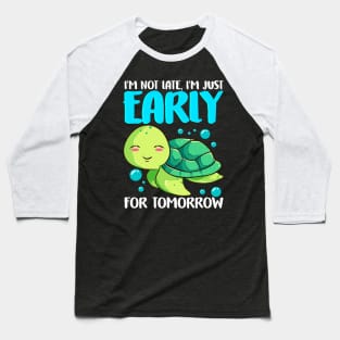 I'm Not Late Just Early For Tomorrow Sea Turtle Baseball T-Shirt